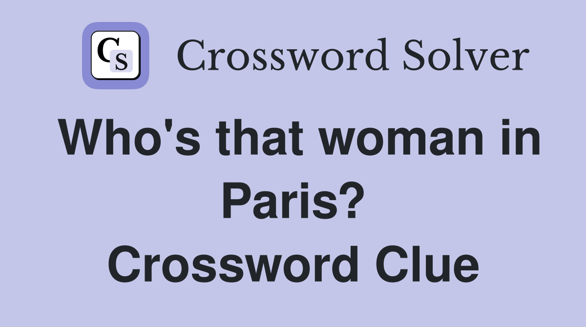 Who's that woman in Paris? Crossword Clue