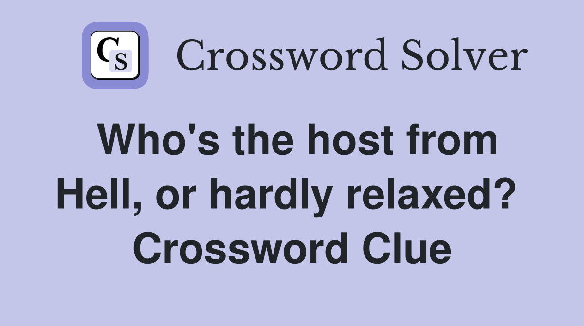 Who's the host from Hell, or hardly relaxed?  Crossword Clue