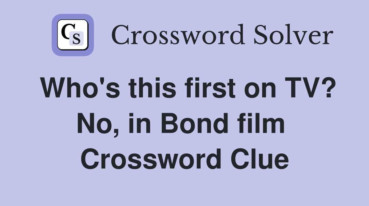 Who's this first on TV? No, in Bond film  Crossword Clue