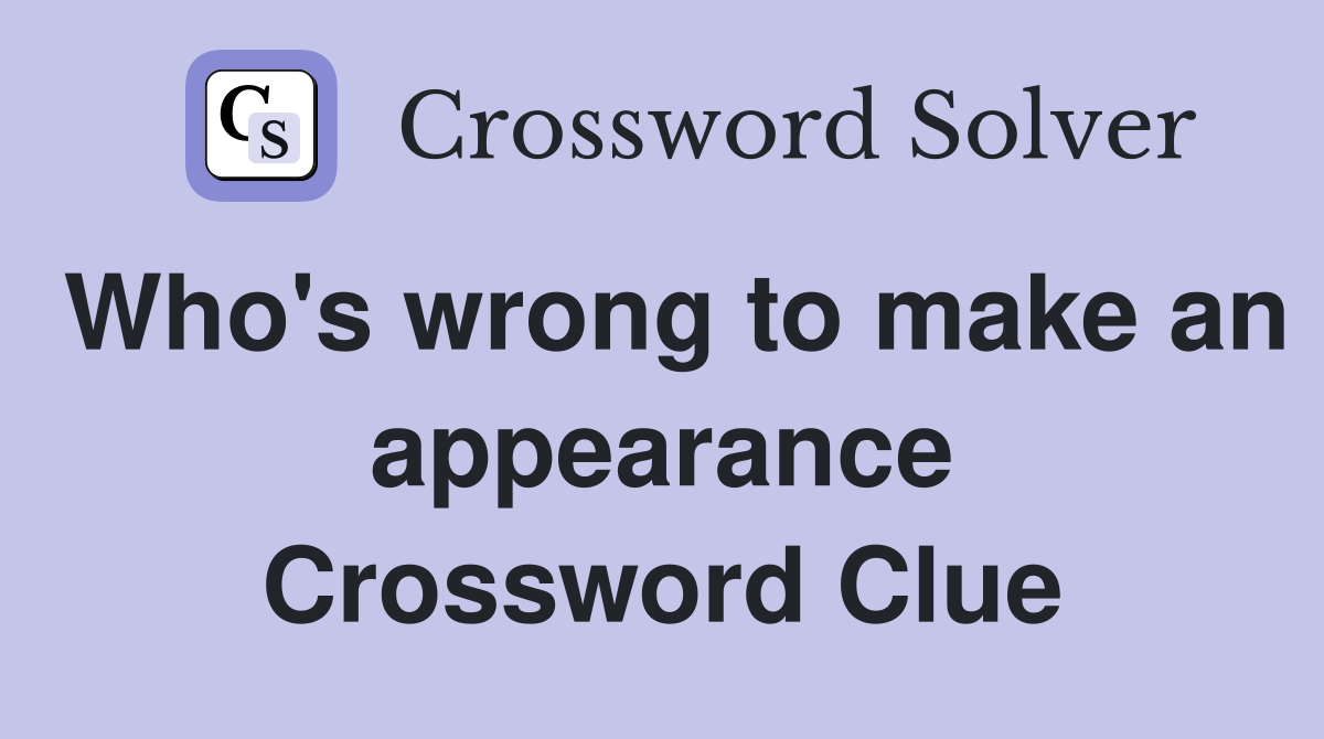 Who's wrong to make an appearance Crossword Clue