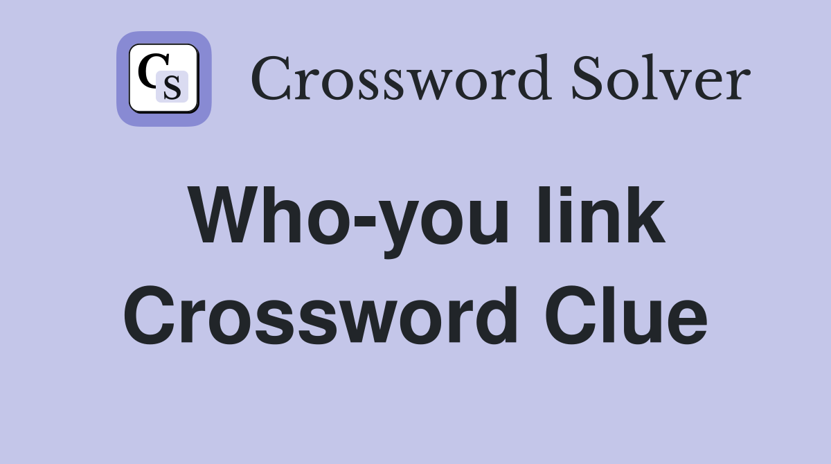 Who-you link Crossword Clue