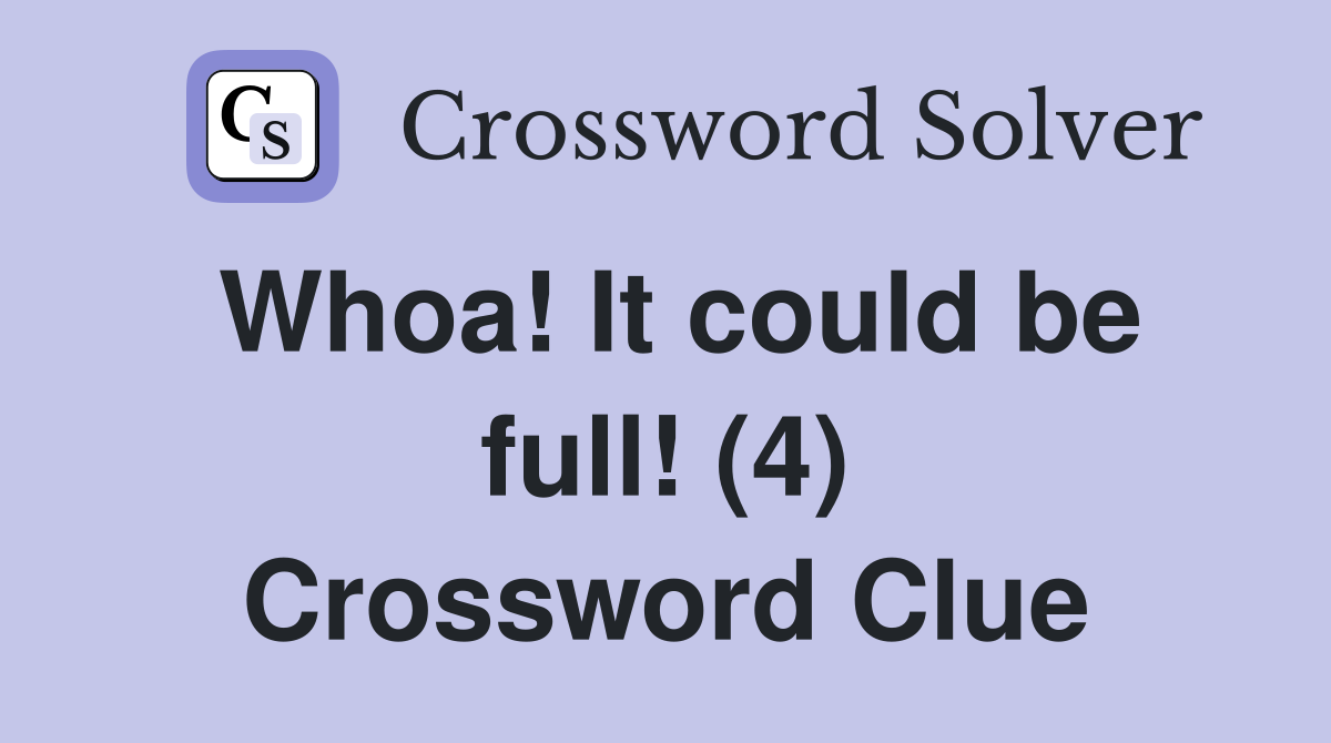 Whoa! It could be full! (4) Crossword Clue