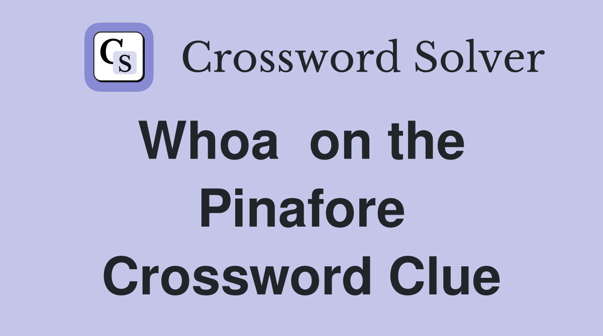 Whoa  on the  Pinafore Crossword Clue