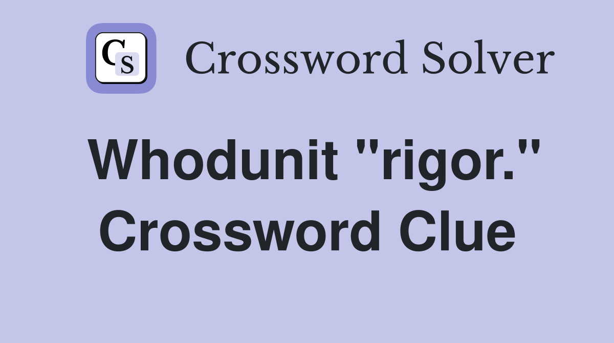 Whodunit "rigor." Crossword Clue