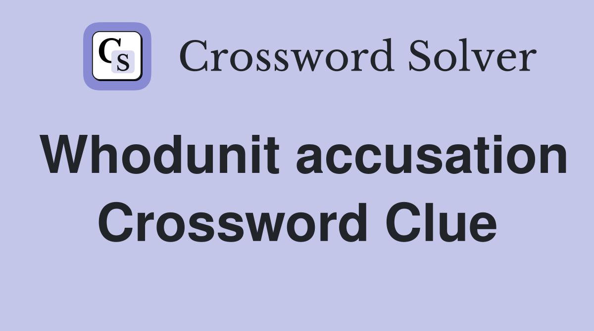 Whodunit accusation Crossword Clue