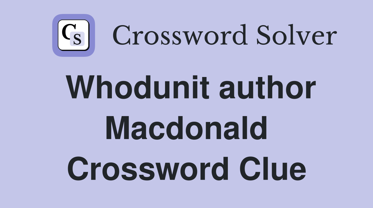 Whodunit author Macdonald Crossword Clue