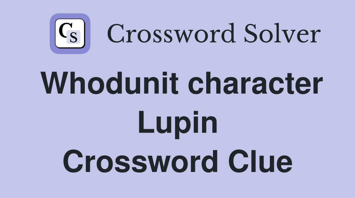 Whodunit character Lupin Crossword Clue