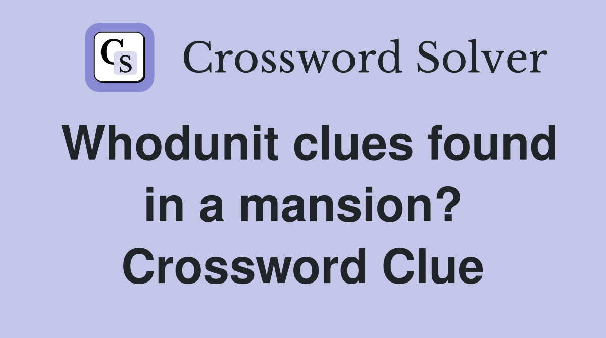 Whodunit clues found in a mansion? Crossword Clue
