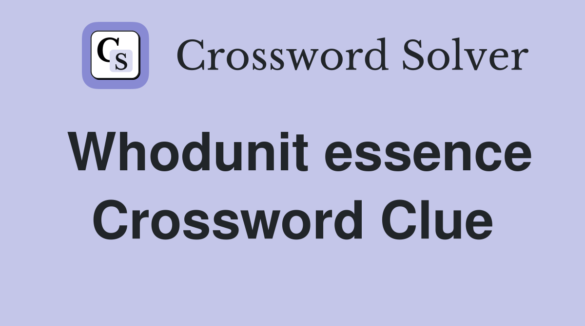 Whodunit essence Crossword Clue