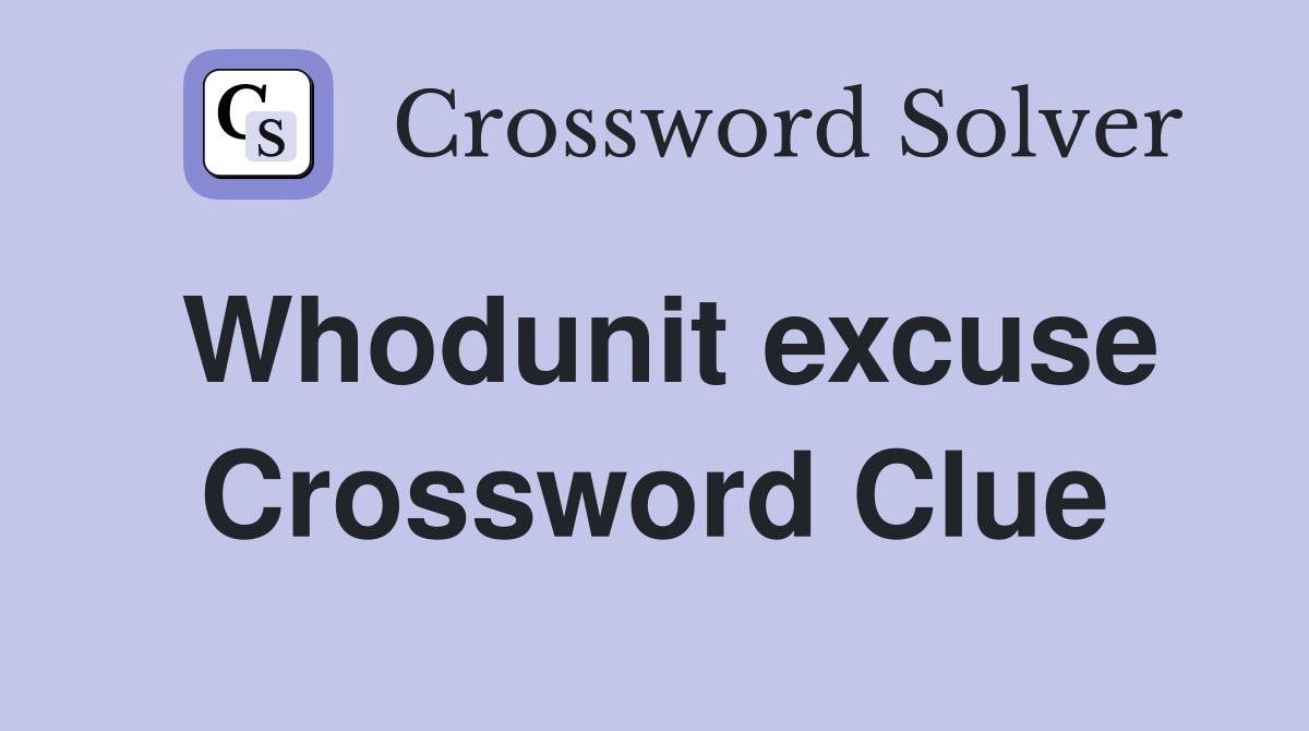 Whodunit excuse Crossword Clue