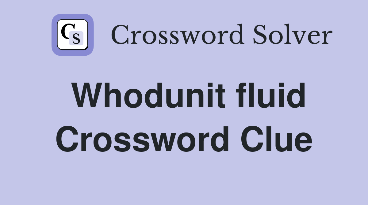 Whodunit fluid Crossword Clue