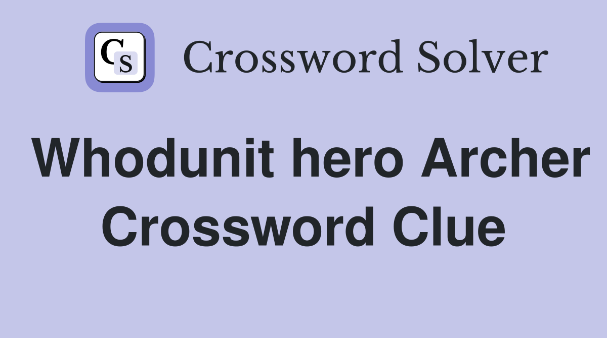 Whodunit hero Archer Crossword Clue