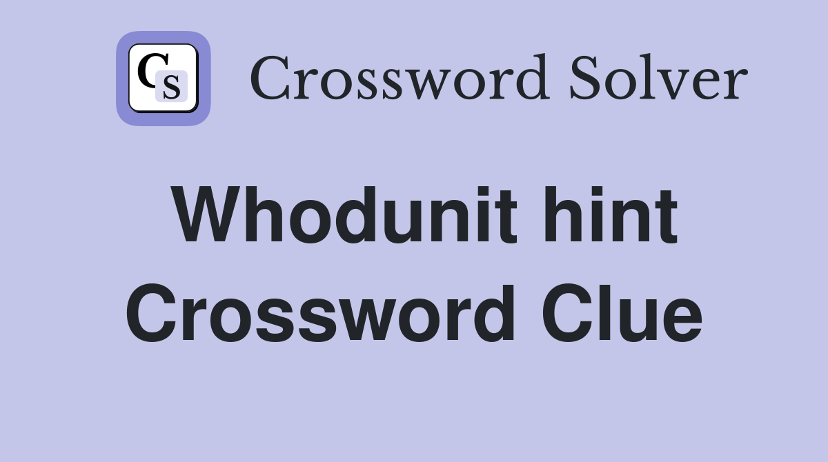 Whodunit hint Crossword Clue