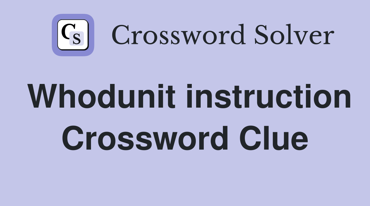 Whodunit instruction Crossword Clue