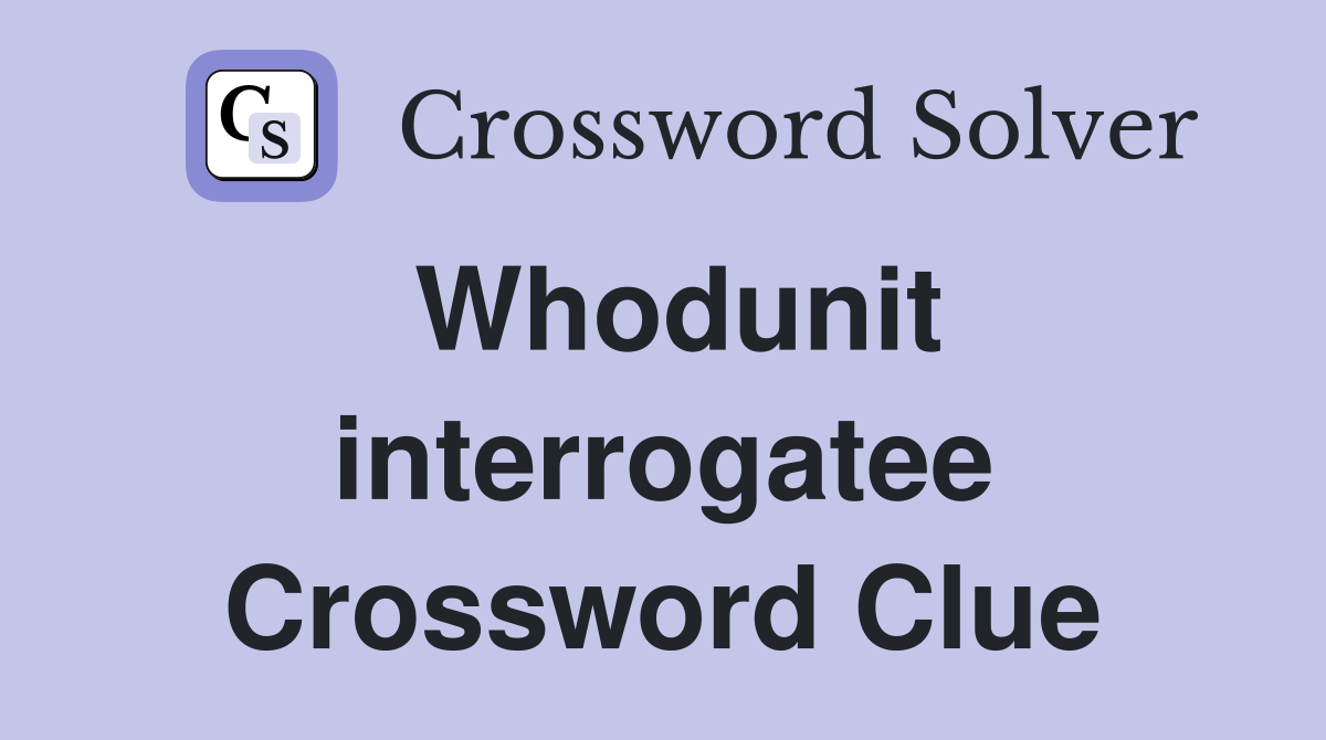 Whodunit interrogatee Crossword Clue