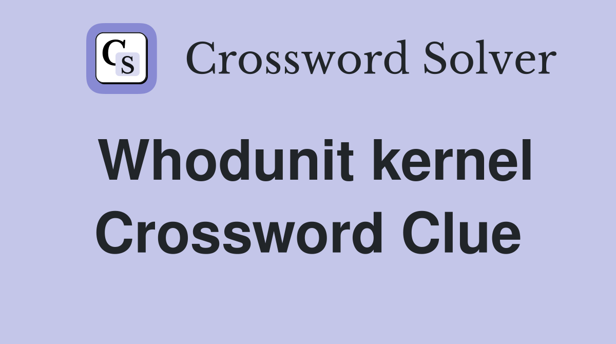 Whodunit kernel Crossword Clue