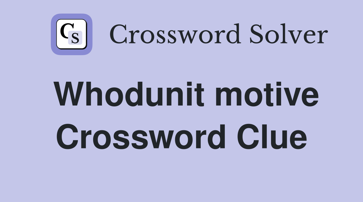 Whodunit motive Crossword Clue