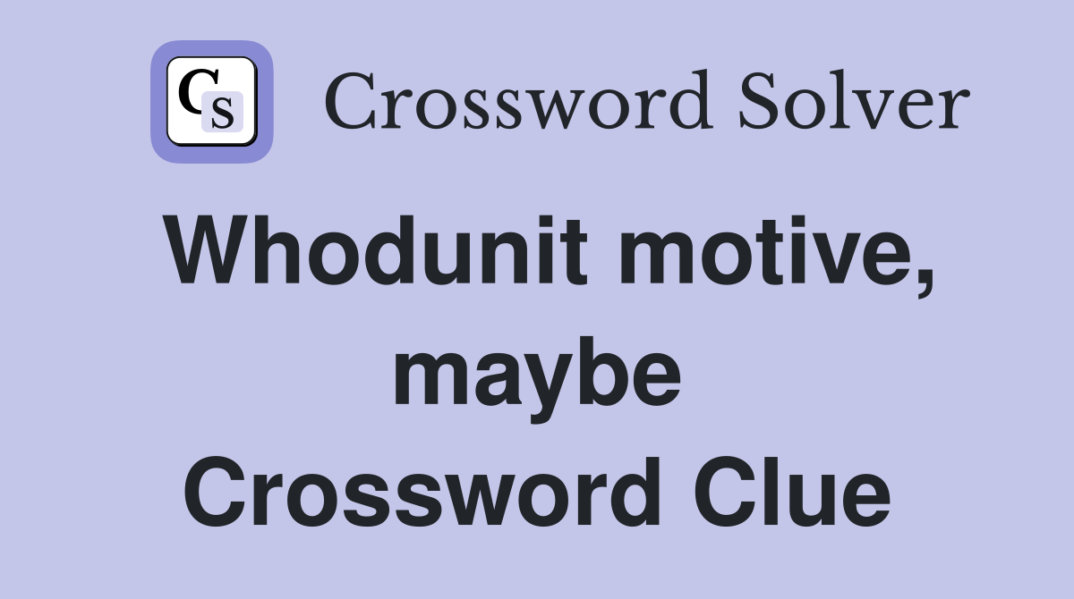 Whodunit motive, maybe Crossword Clue
