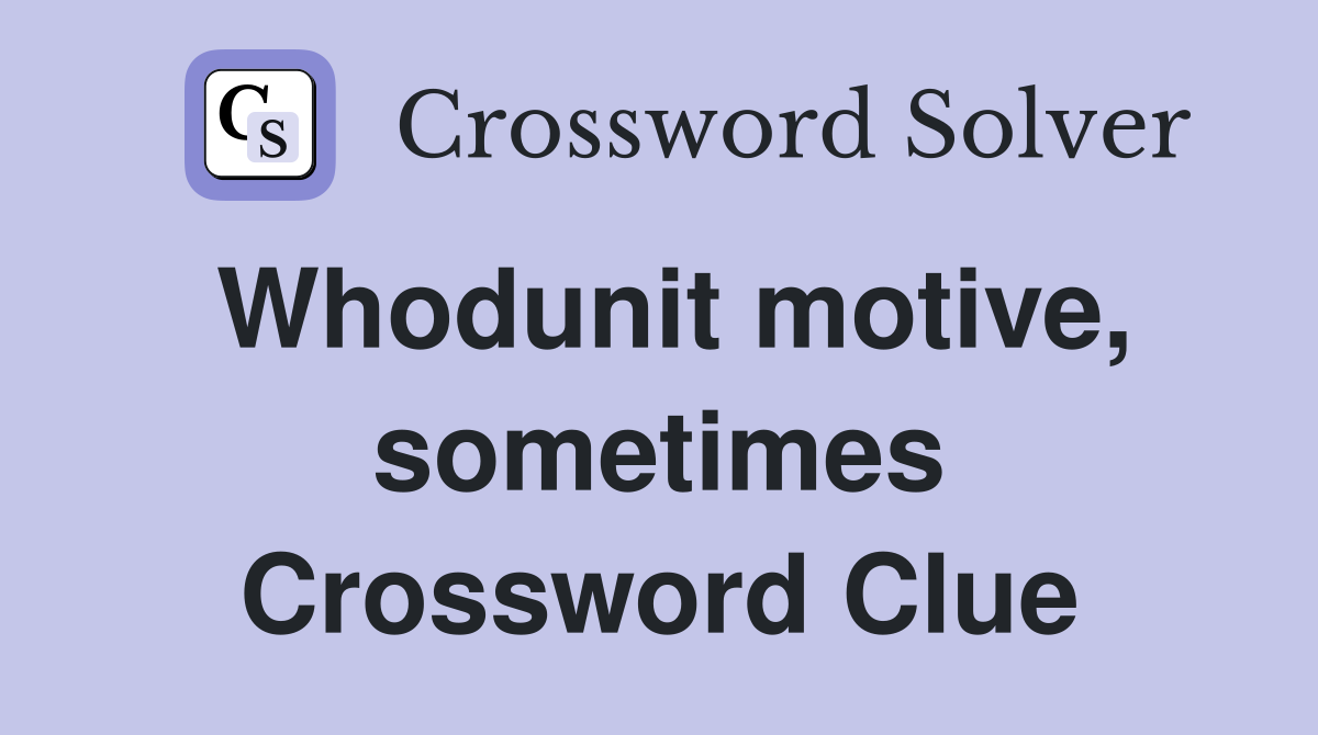 Whodunit motive, sometimes Crossword Clue