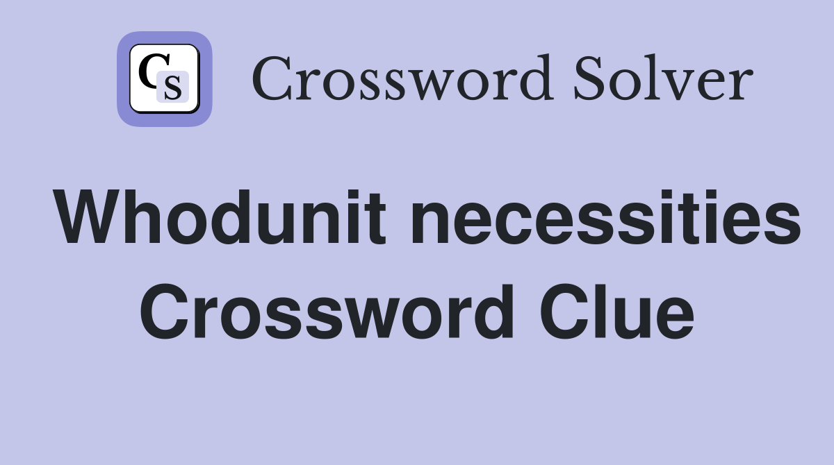 Whodunit necessities Crossword Clue