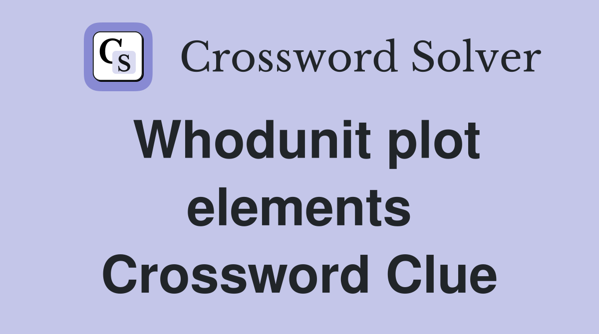 Whodunit plot elements Crossword Clue