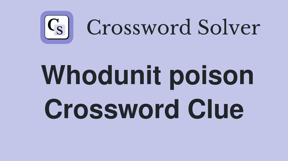 Whodunit poison Crossword Clue