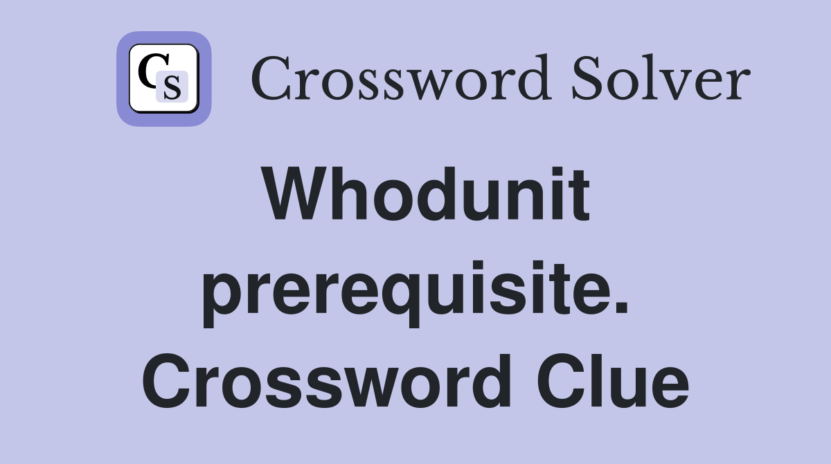 Whodunit prerequisite. Crossword Clue