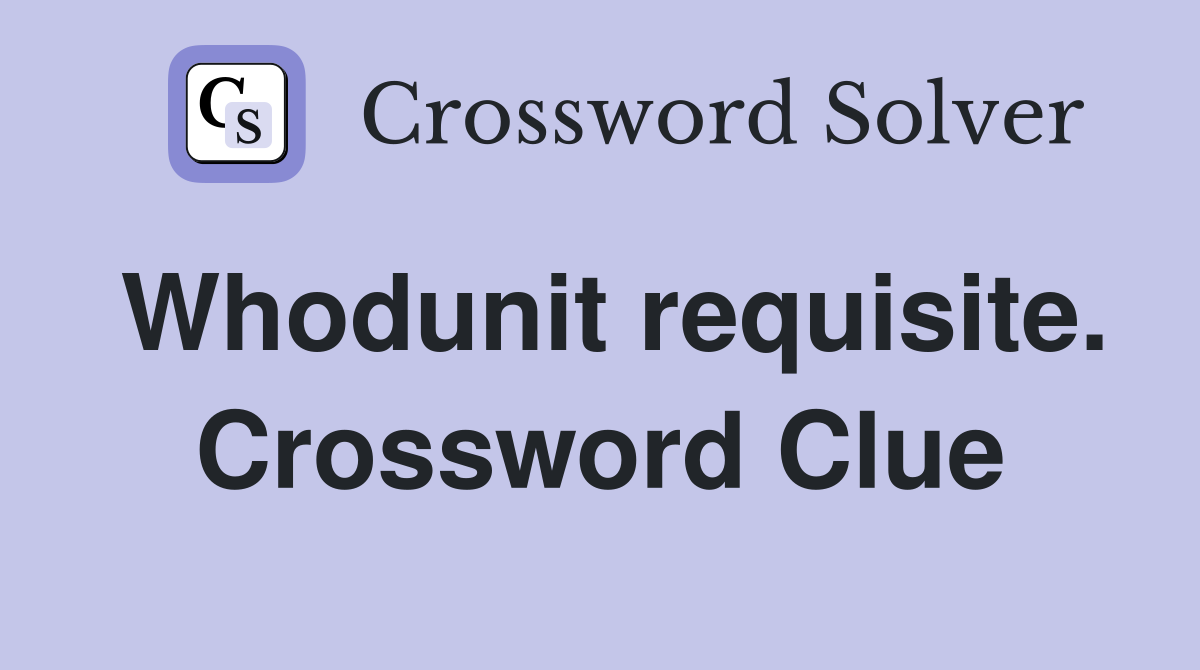 Whodunit requisite. Crossword Clue