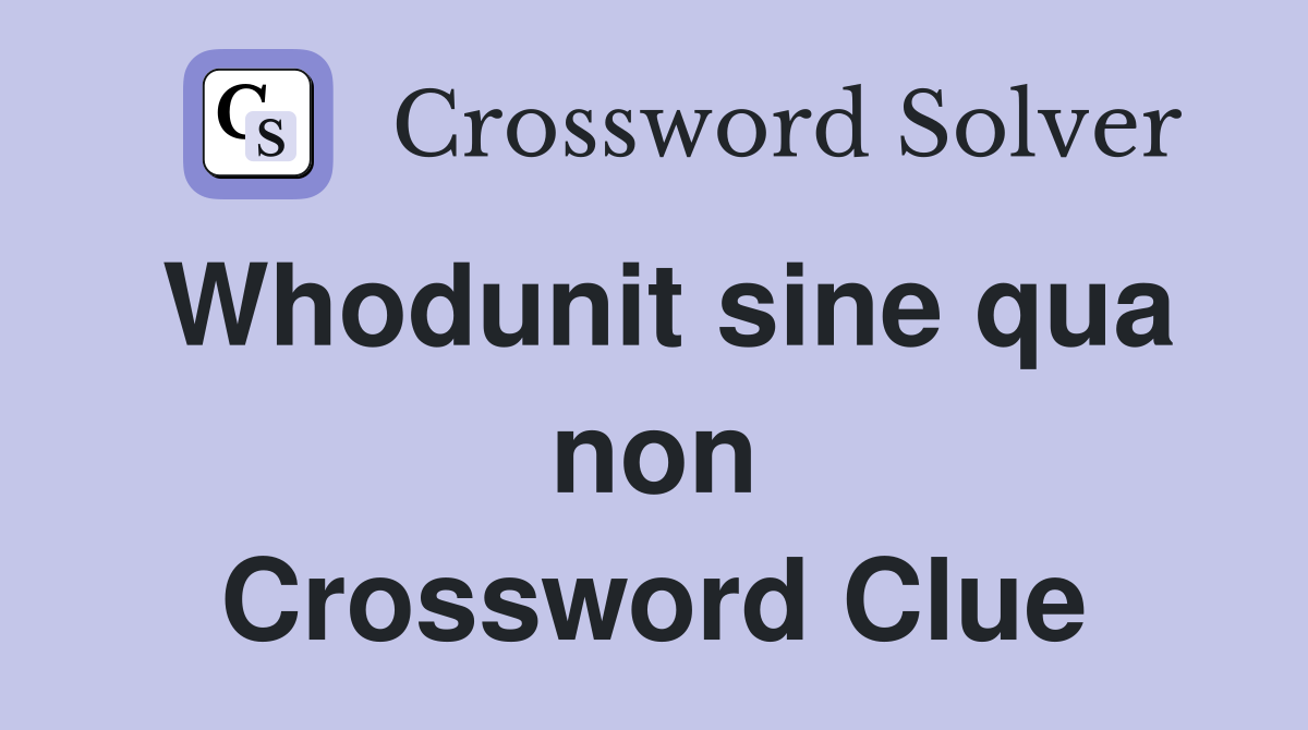 Whodunit sine qua non Crossword Clue