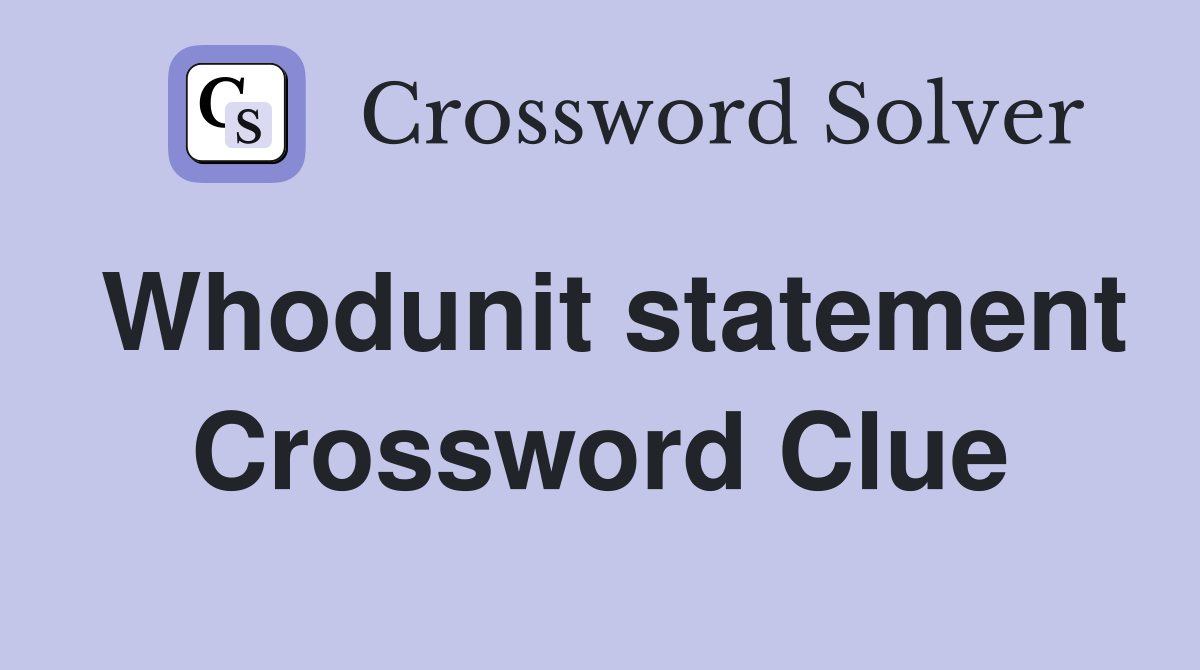 Whodunit statement Crossword Clue