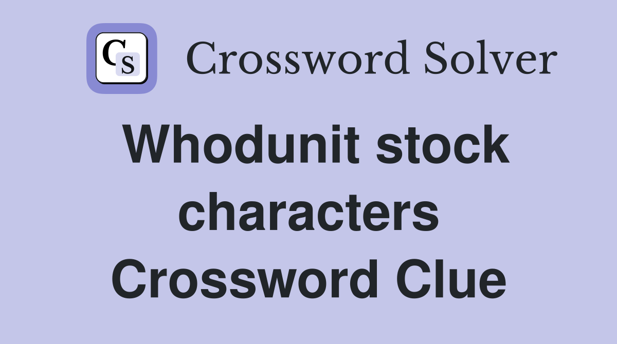 Whodunit stock characters Crossword Clue