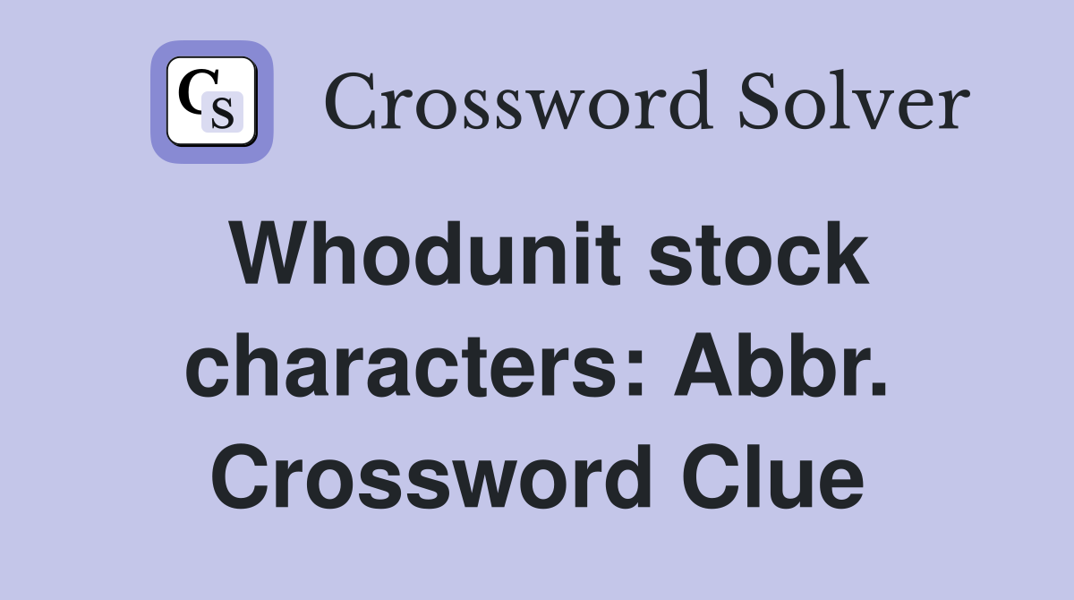 Whodunit stock characters: Abbr. Crossword Clue