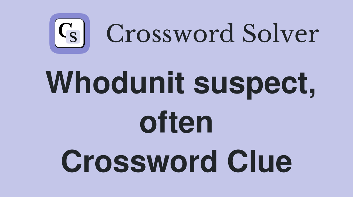 Whodunit suspect, often Crossword Clue