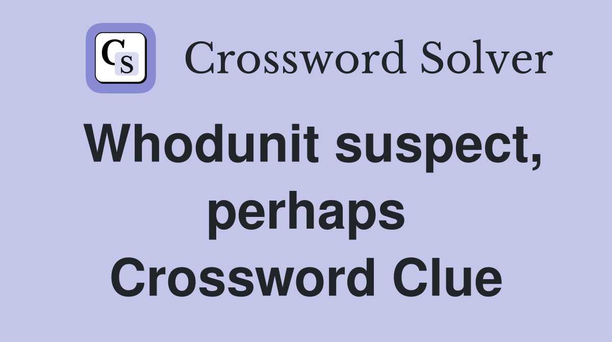 Whodunit suspect, perhaps Crossword Clue