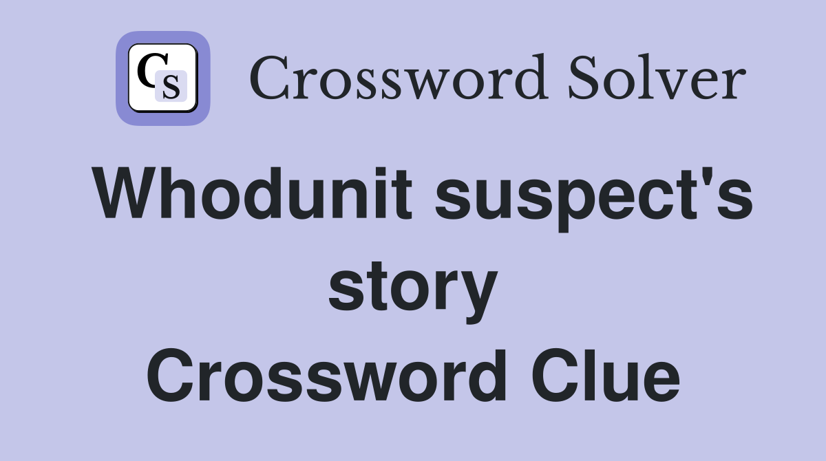 Whodunit suspect's story Crossword Clue