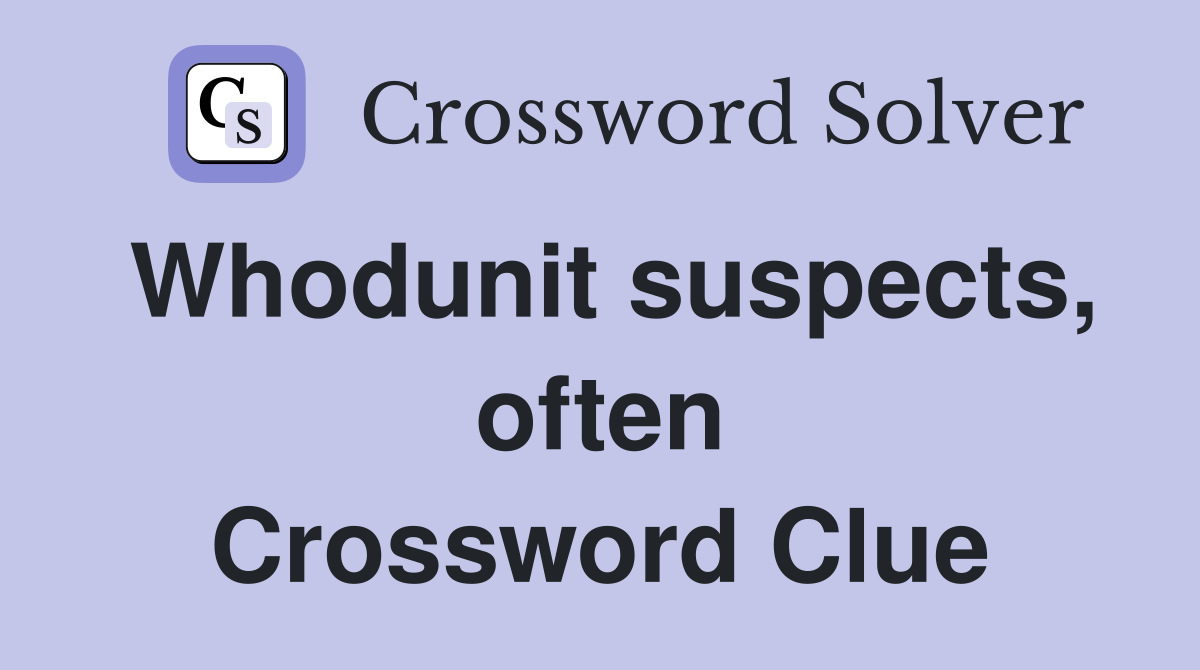 Whodunit suspects, often Crossword Clue