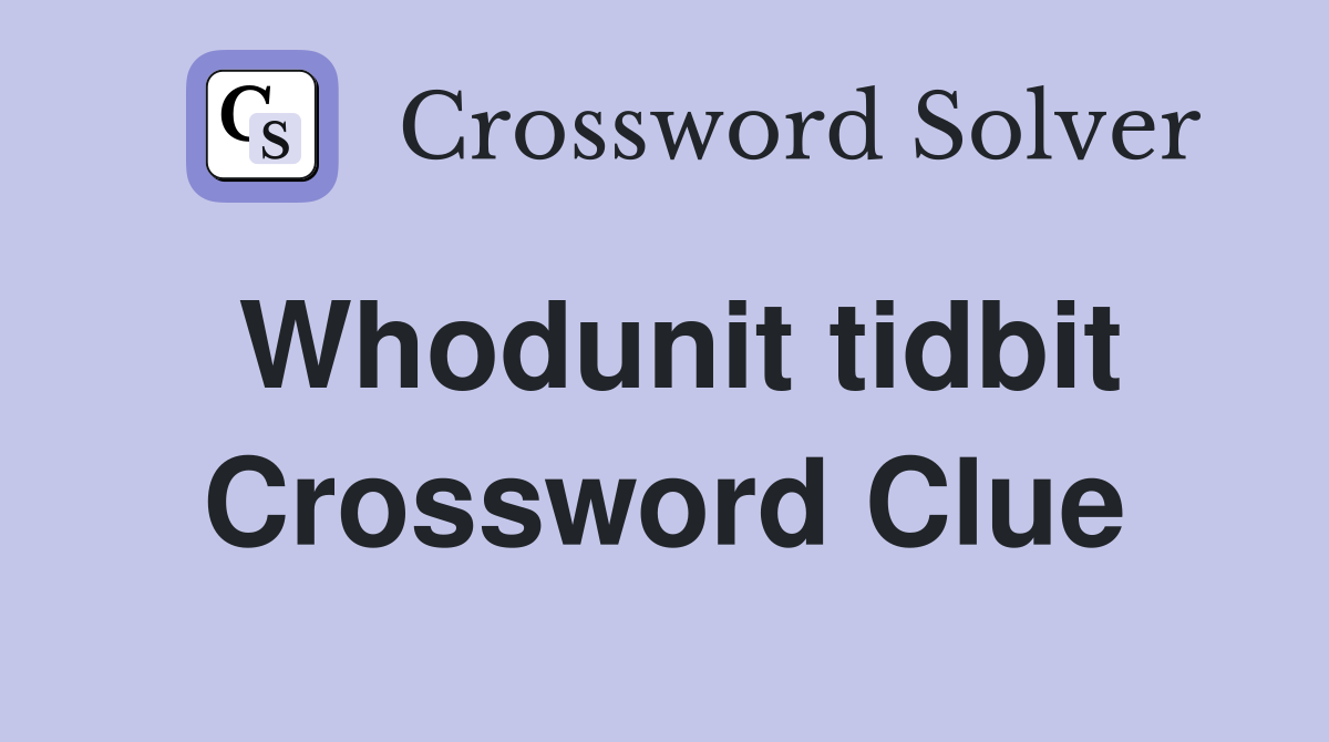 Whodunit tidbit Crossword Clue