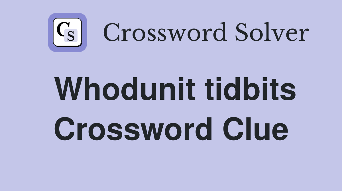 Whodunit tidbits Crossword Clue