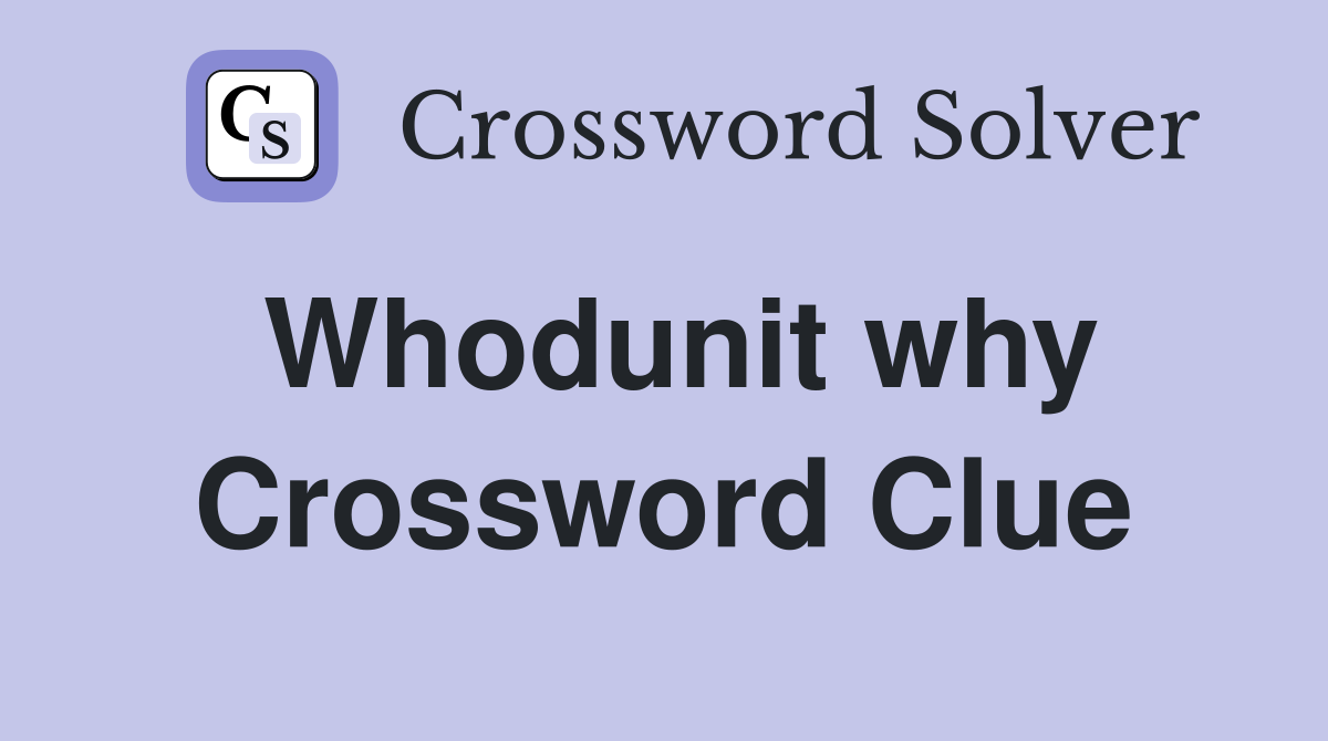 Whodunit why Crossword Clue