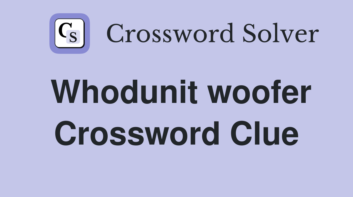 Whodunit woofer Crossword Clue