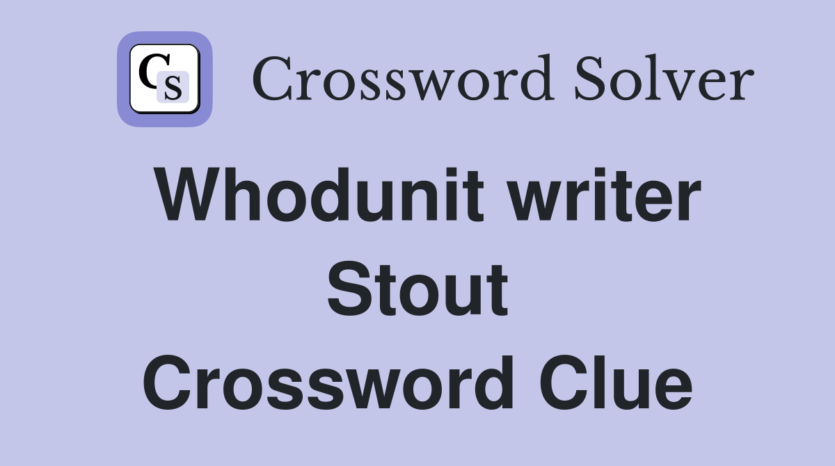 Whodunit writer Stout Crossword Clue