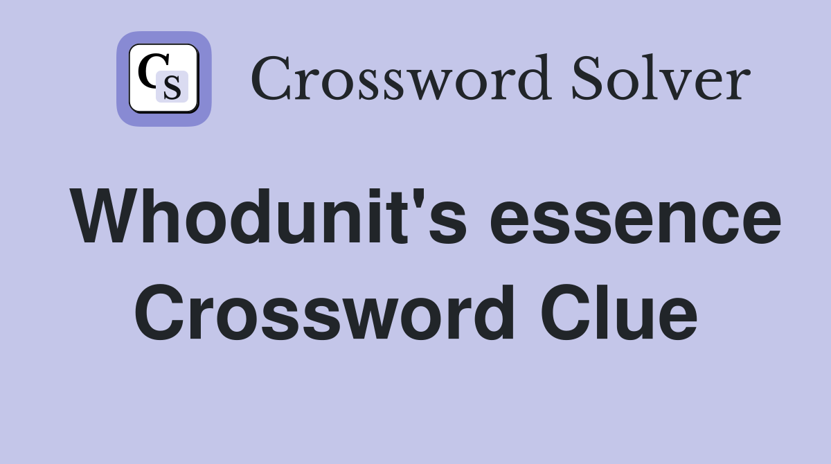Whodunit's essence Crossword Clue