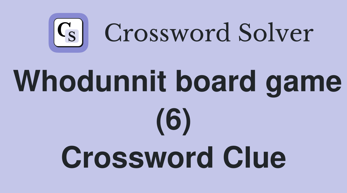 Whodunnit board game (6) Crossword Clue