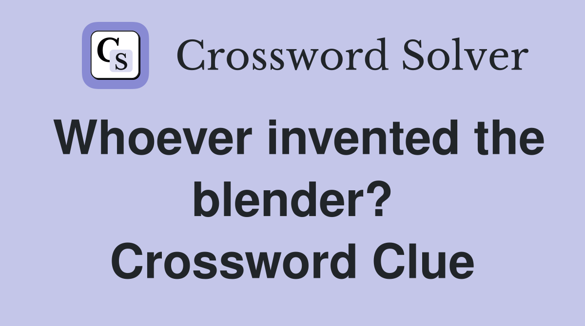 Whoever invented the blender? Crossword Clue