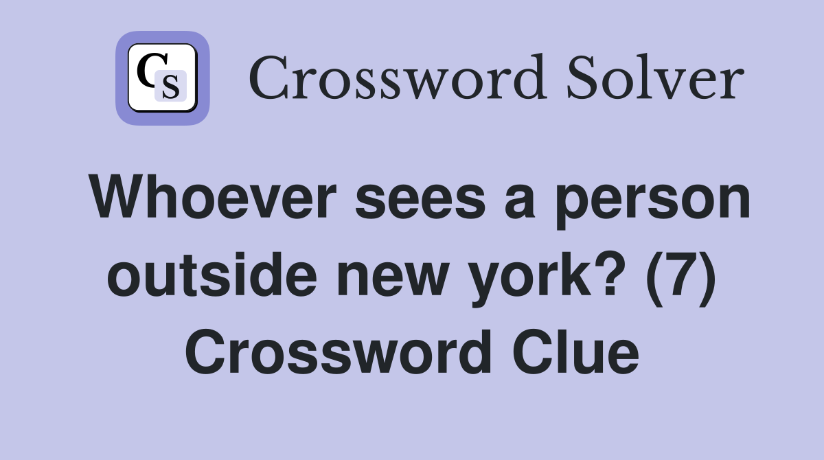 Whoever sees a person outside new york? (7) Crossword Clue