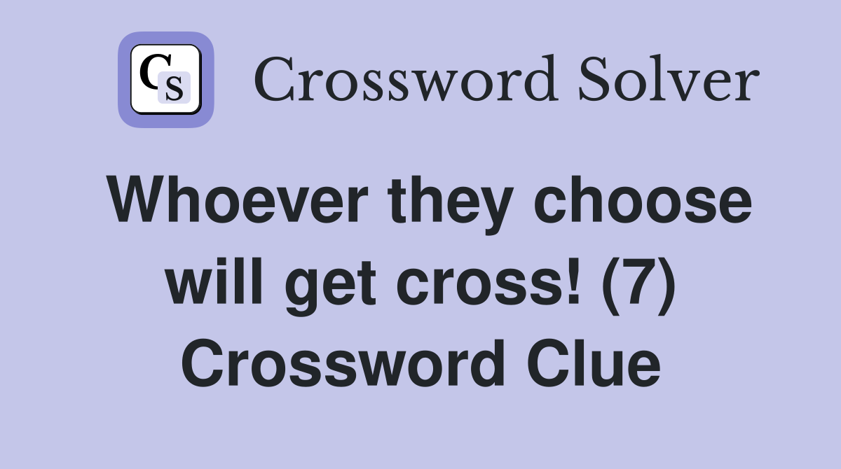 Whoever they choose will get cross! (7) Crossword Clue