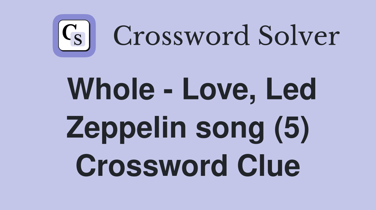 Whole - Love, Led Zeppelin song (5) Crossword Clue