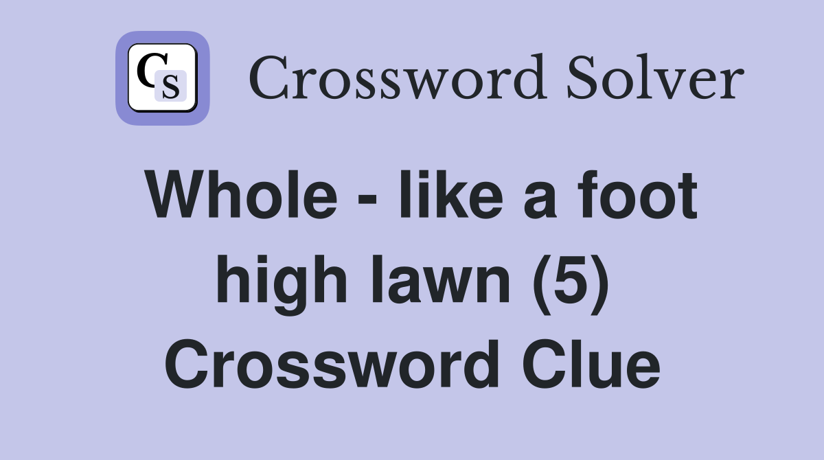 Whole - like a foot high lawn (5) Crossword Clue