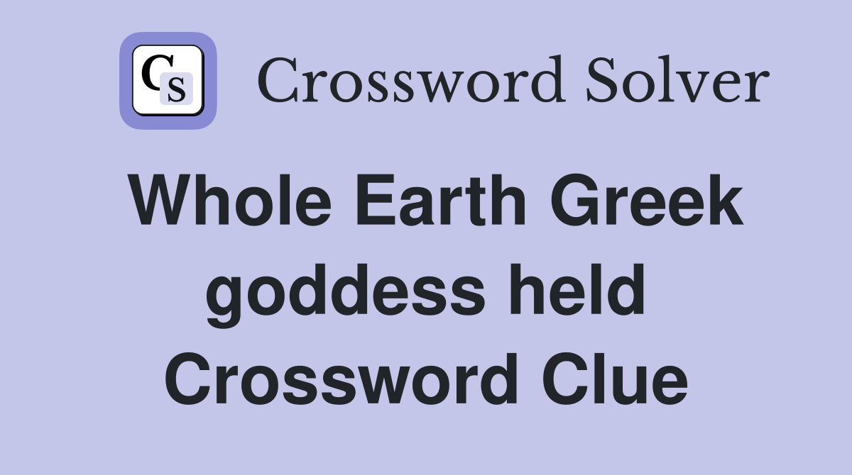 Whole Earth Greek goddess held Crossword Clue