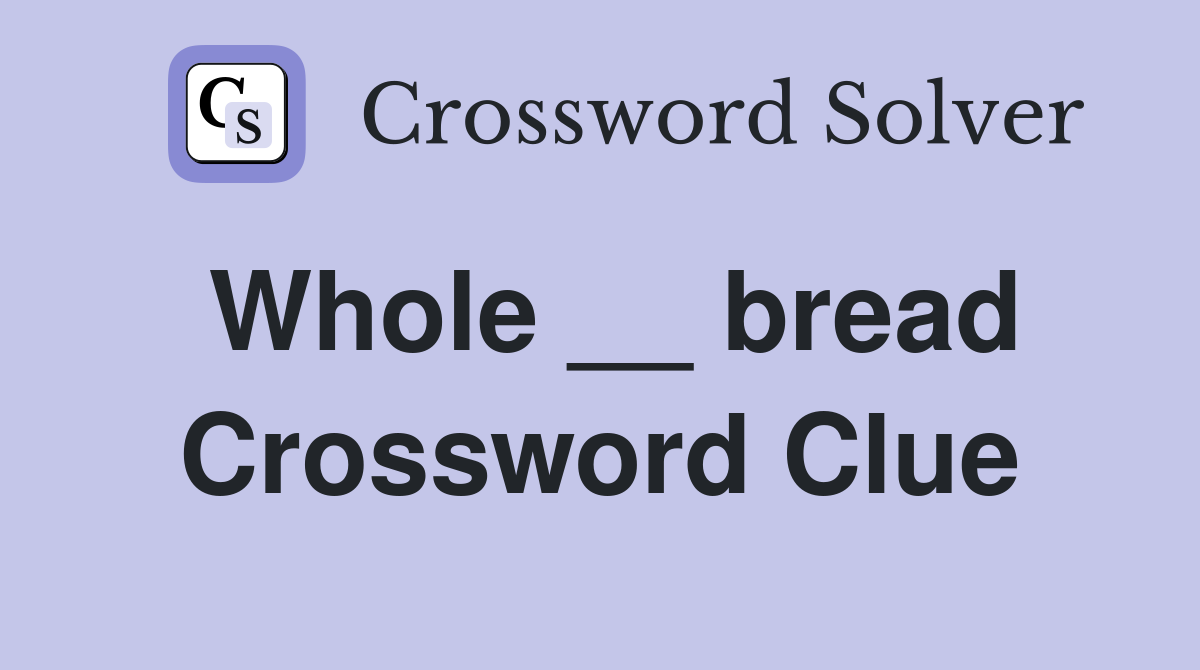 Whole __ bread Crossword Clue